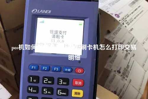 pos机如何导出交易明细，刷卡机怎么打印交易明细