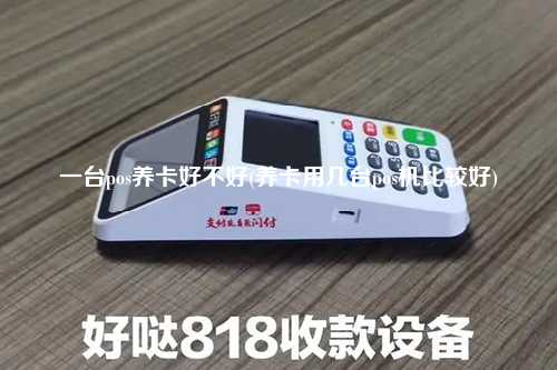 一台pos养卡好不好(养卡用几台pos机比较好)