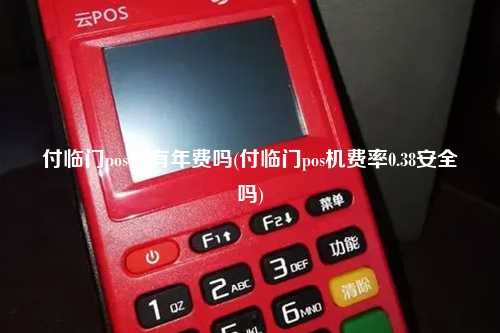 付临门pos机有年费吗(付临门pos机费率0.38安全吗)