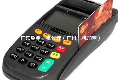广东免费pos机代理（广州pos机加盟）