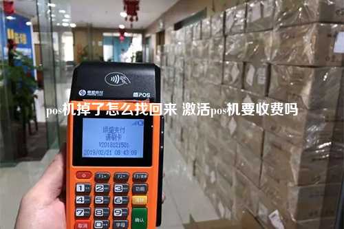 pos机掉了怎么找回来 激活pos机要收费吗