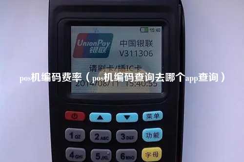 pos机编码费率（pos机编码查询去哪个app查询）