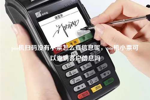 pos机扫码没有小票怎么查信息呢，pos机小票可以查到客户信息吗
