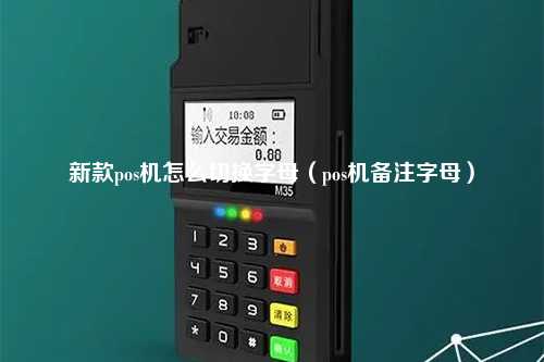 新款pos机怎么切换字母（pos机备注字母）