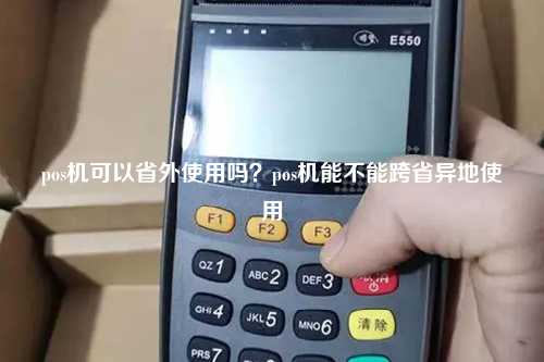 pos机可以省外使用吗？pos机能不能跨省异地使用