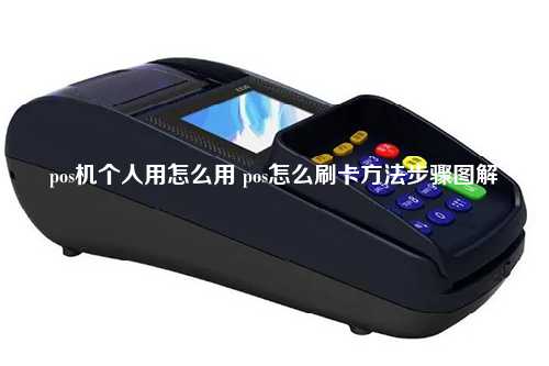 pos机个人用怎么用 pos怎么刷卡方法步骤图解