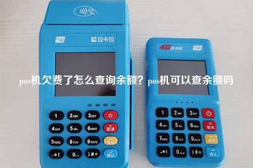 pos机欠费了怎么查询余额？pos机可以查余额吗