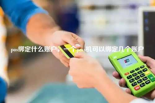 pos绑定什么账户，一个poss机可以绑定几个账户