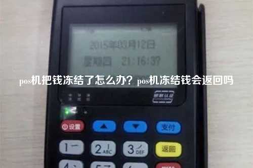 pos机把钱冻结了怎么办？pos机冻结钱会返回吗