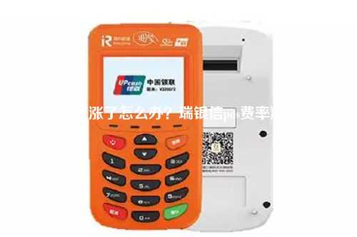 pos费率涨了怎么办？瑞银信pos费率涨了吗