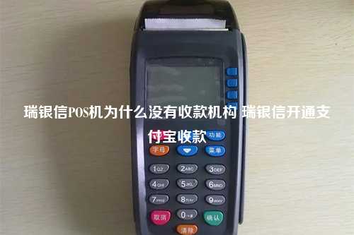 瑞银信POS机为什么没有收款机构 瑞银信开通支付宝收款