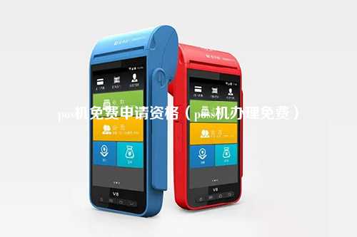 pos机免费申请资格（poss机办理免费）