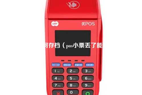 pos小票如何存档（pos小票丢了能重打吗）