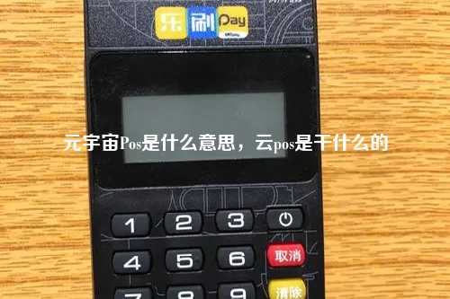 元宇宙Pos是什么意思，云pos是干什么的