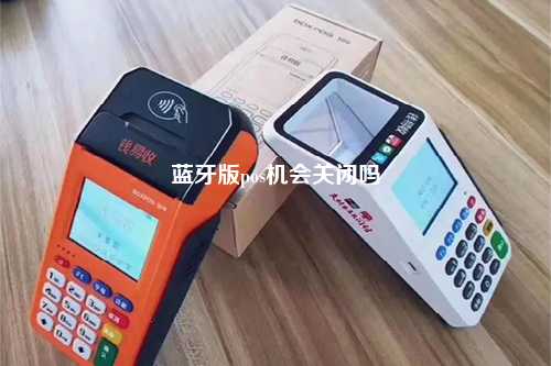 蓝牙版pos机会关闭吗