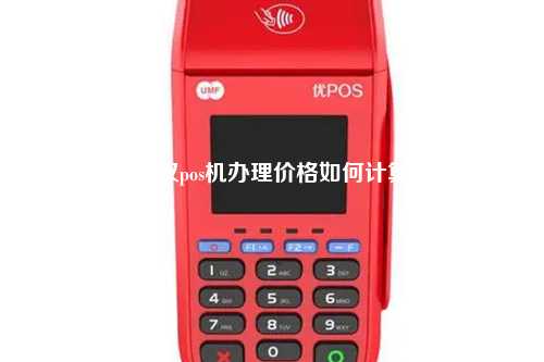 武汉pos机办理价格如何计算