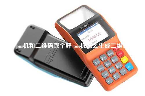 pos机和二维码哪个好 pos机怎么生成二维码