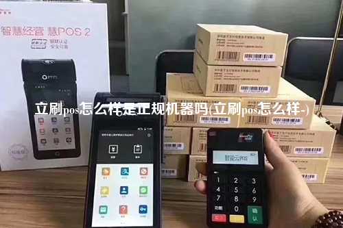 立刷pos怎么样是正规机器吗(立刷pos怎么样-)