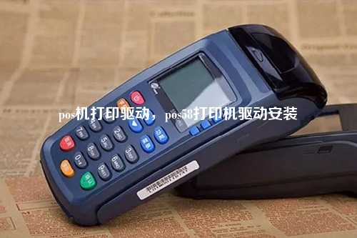 pos机打印驱动，pos58打印机驱动安装