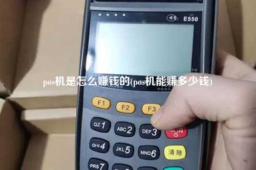 pos机是怎么赚钱的(pos机能赚多少钱)