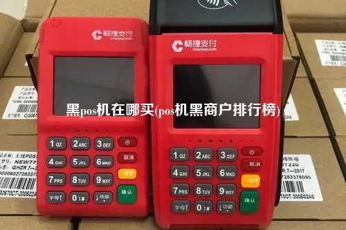 黑pos机在哪买(pos机黑商户排行榜)