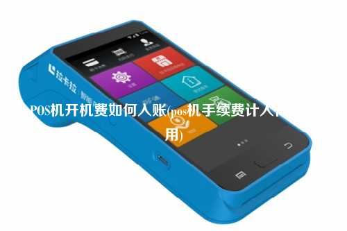 POS机开机费如何入账(pos机手续费计入什么费用)