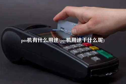 pos机有什么用途(pos机用途干什么呢)