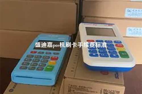 盛迪嘉pos机刷卡手续费标准