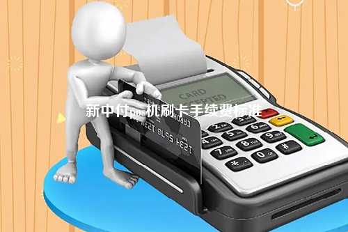新中付pos机刷卡手续费标准