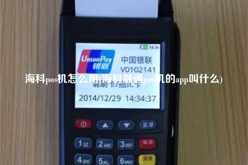 海科pos机怎么用(海科融通pos机的app叫什么)