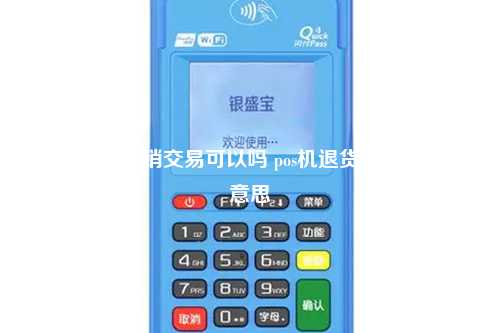 pos机隔天撤销交易可以吗 pos机退货和撤销什么意思