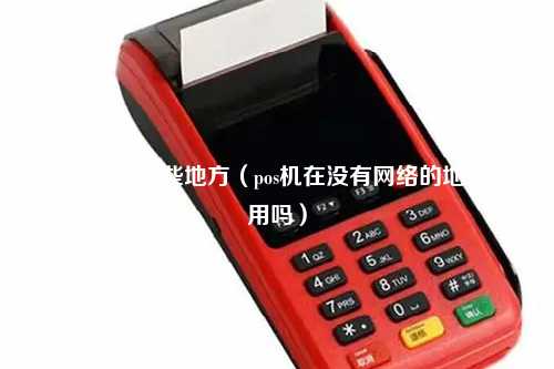 pos机用在哪些地方（pos机在没有网络的地方能用吗）