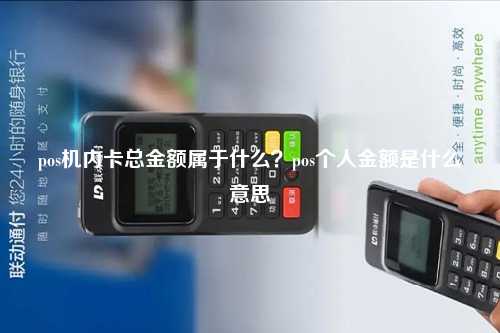pos机内卡总金额属于什么？pos个人金额是什么意思