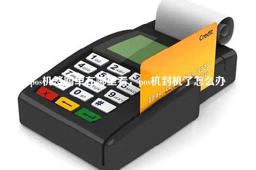 pos机签购单在哪里看，pos机封机了怎么办