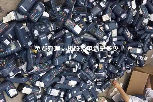 免费办理pos机联系电话是多少