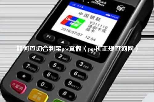 如何查询合利宝pos真假（pos机正规查询网）