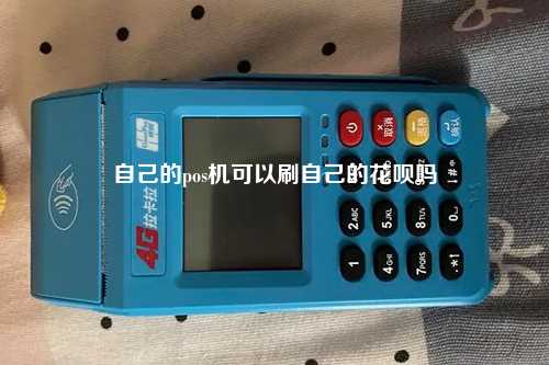 自己的pos机可以刷自己的花呗吗
