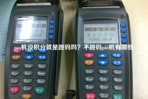 pos机没积分就是跳码吗？不跳码pos机有哪些