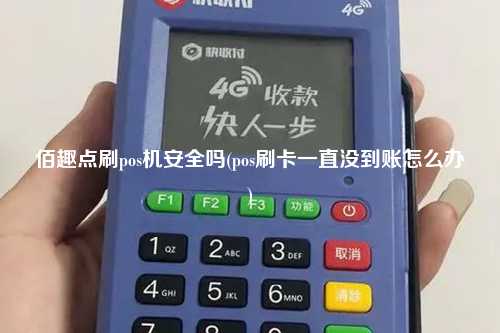 佰趣点刷pos机安全吗(pos刷卡一直没到账怎么办)