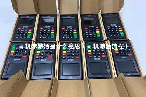 pos机未激活是什么意思（pos机激活流程）