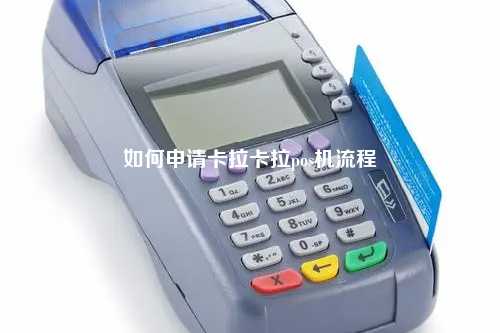 如何申请卡拉卡拉pos机流程