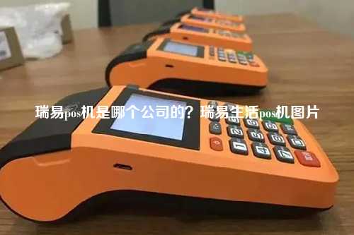 瑞易pos机是哪个公司的？瑞易生活pos机图片