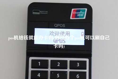pos机给钱就能办卡吗(自己办个pos机可以刷自己卡吗)