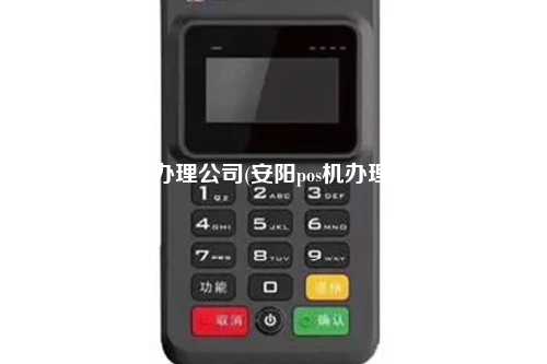 安阳pos机办理公司(安阳pos机办理公司地址)
