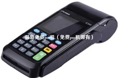 最新免费pos机（免费pos机哪有）