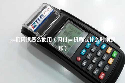 pos机闪银怎么使用（闪付pos机刷钱什么时候到账）