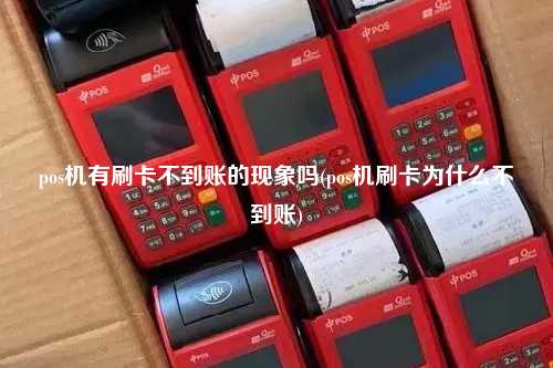 pos机有刷卡不到账的现象吗(pos机刷卡为什么不到账)