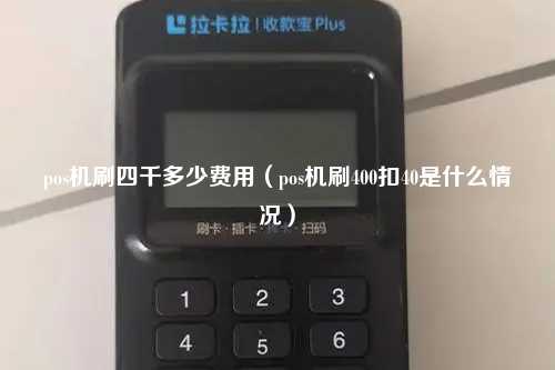 pos机刷四千多少费用（pos机刷400扣40是什么情况）