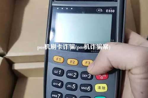 pos机刷卡诈骗(pos机诈骗案)