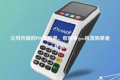 公司开具的POS签购单、收据等(pos机签购单是什么)